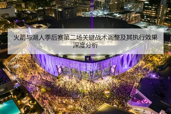 火箭与湖人季后赛第二场关键战术调整及其执行效果深度分析